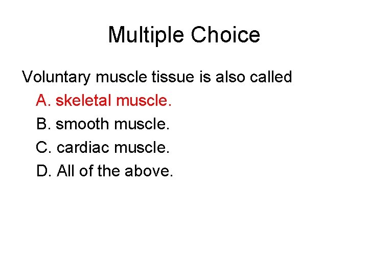 Multiple Choice Voluntary muscle tissue is also called A. skeletal muscle. B. smooth muscle.