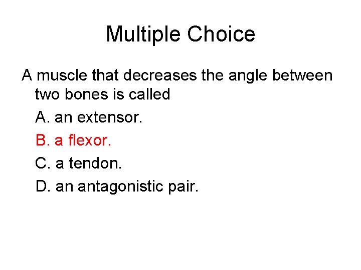Multiple Choice A muscle that decreases the angle between two bones is called A.