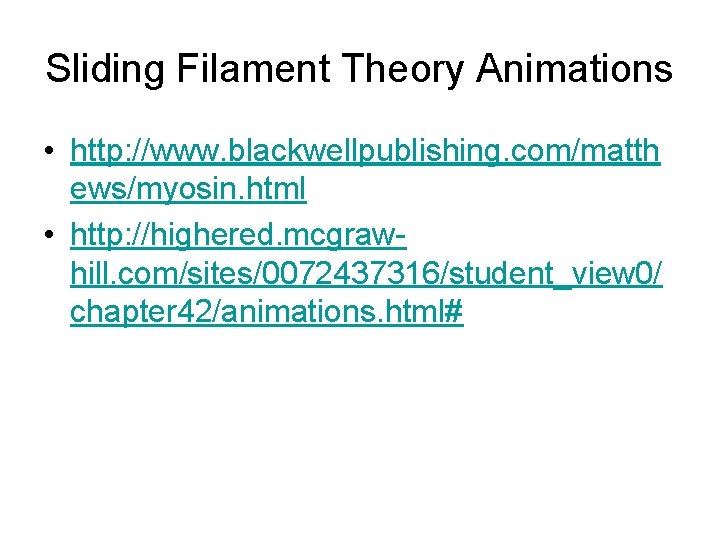 Sliding Filament Theory Animations • http: //www. blackwellpublishing. com/matth ews/myosin. html • http: //highered.