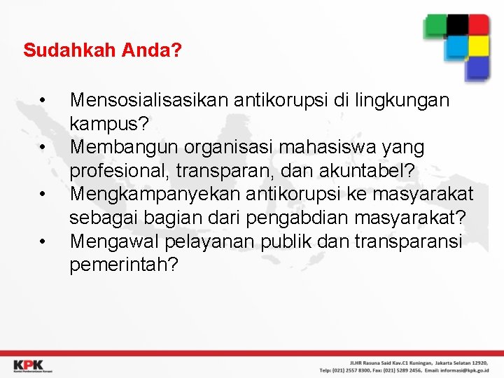 Sudahkah Anda? • • Mensosialisasikan antikorupsi di lingkungan kampus? Membangun organisasi mahasiswa yang profesional,