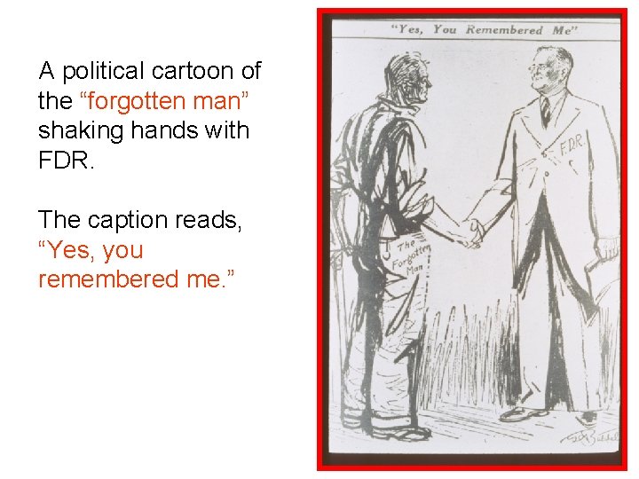 A political cartoon of the “forgotten man” shaking hands with FDR. The caption reads,