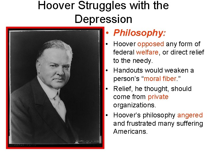 Hoover Struggles with the Depression • Philosophy: • Hoover opposed any form of federal