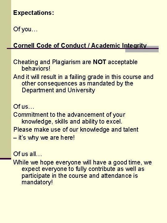 Expectations: Of you… Cornell Code of Conduct / Academic Integrity Cheating and Plagiarism are