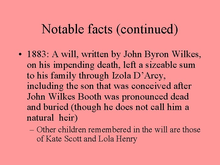 Notable facts (continued) • 1883: A will, written by John Byron Wilkes, on his