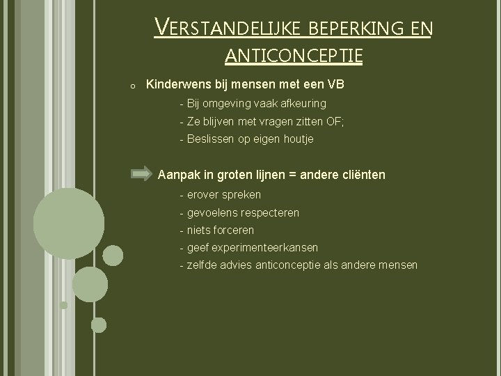 VERSTANDELIJKE BEPERKING EN ANTICONCEPTIE o Kinderwens bij mensen met een VB - Bij omgeving