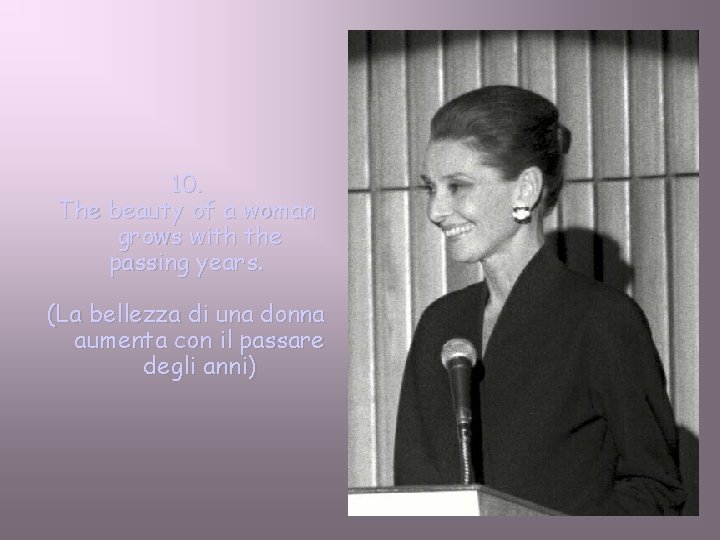10. The beauty of a woman grows with the passing years. (La bellezza di
