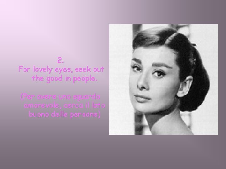 2. For lovely eyes, seek out the good in people. (Per avere uno sguardo