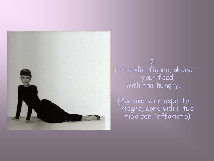 3. For a slim figure, share your food with the hungry. (Per avere un