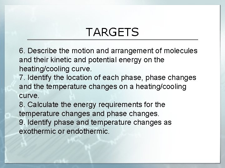 TARGETS 6. Describe the motion and arrangement of molecules and their kinetic and potential