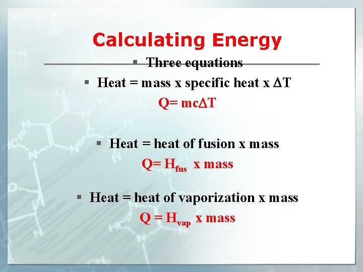 Calculating Energy § Three equations § Heat = mass x specific heat x DT