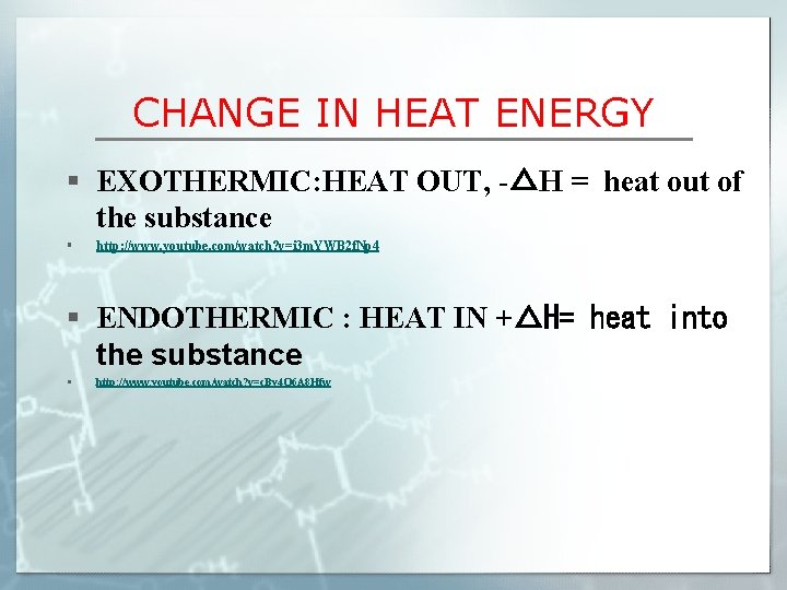CHANGE IN HEAT ENERGY § EXOTHERMIC: HEAT OUT, -△H = heat out of the