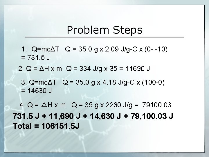 Problem Steps 1. Q=mcΔT Q = 35. 0 g x 2. 09 J/g-C x