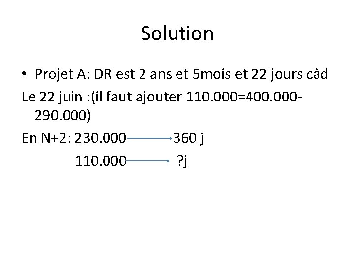 Solution • Projet A: DR est 2 ans et 5 mois et 22 jours