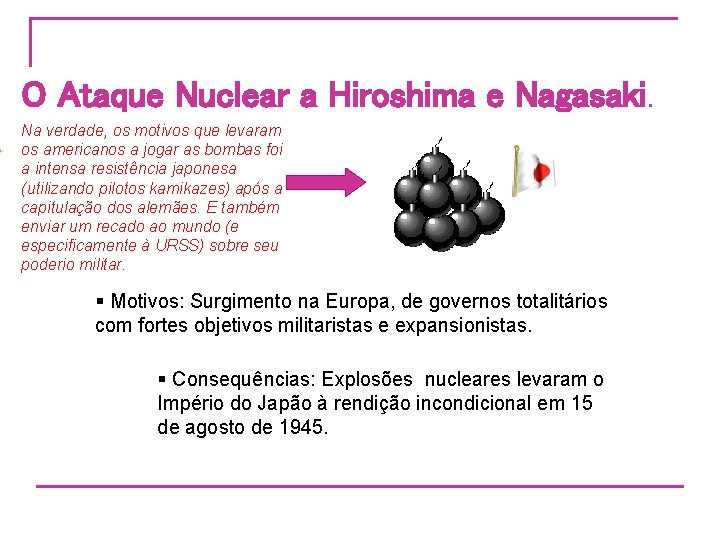 O Ataque Nuclear a Hiroshima e Nagasaki. Na verdade, os motivos que levaram os