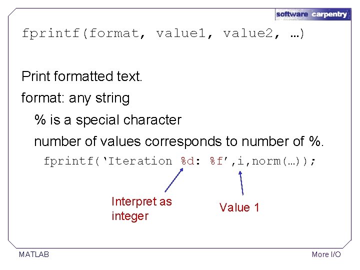 fprintf(format, value 1, value 2, …) Print formatted text. format: any string % is fprintf(format, value 1, value 2, …) Print formatted text. format: any string % is