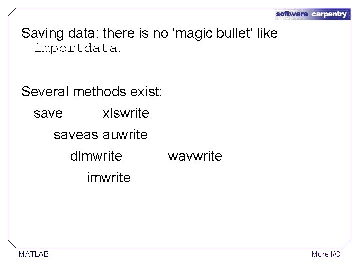 Saving data: there is no ‘magic bullet’ like importdata. Several methods exist: save xlswrite Saving data: there is no ‘magic bullet’ like importdata. Several methods exist: save xlswrite