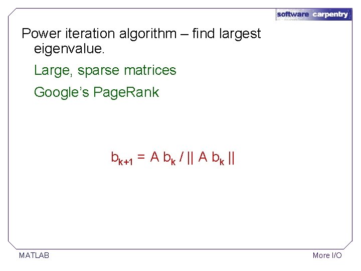 Power iteration algorithm – find largest eigenvalue. Large, sparse matrices Google’s Page. Rank bk+1 Power iteration algorithm – find largest eigenvalue. Large, sparse matrices Google’s Page. Rank bk+1