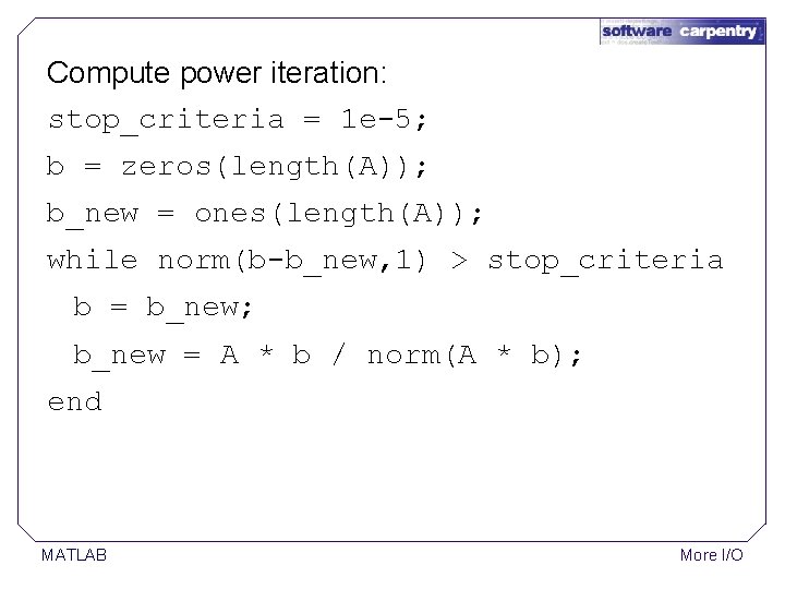 Compute power iteration: stop_criteria = 1 e-5; b = zeros(length(A)); b_new = ones(length(A)); while Compute power iteration: stop_criteria = 1 e-5; b = zeros(length(A)); b_new = ones(length(A)); while