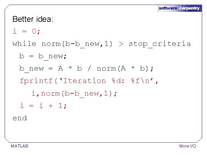Better idea: i = 0; while norm(b-b_new, 1) > stop_criteria b = b_new; b_new Better idea: i = 0; while norm(b-b_new, 1) > stop_criteria b = b_new; b_new