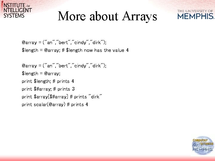 More about Arrays @array = ("an", "bert", "cindy", "dirk"); $length = @array; # $length More about Arrays @array = ("an", "bert", "cindy", "dirk"); $length = @array; # $length
