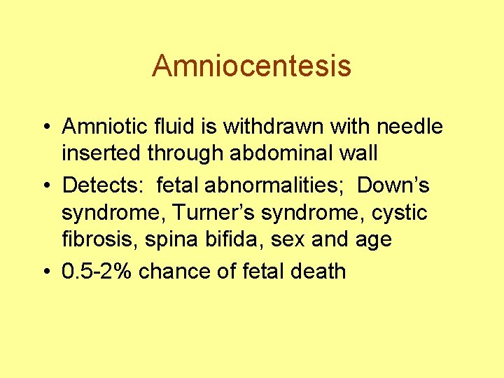 Amniocentesis • Amniotic fluid is withdrawn with needle inserted through abdominal wall • Detects: