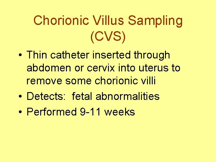 Chorionic Villus Sampling (CVS) • Thin catheter inserted through abdomen or cervix into uterus