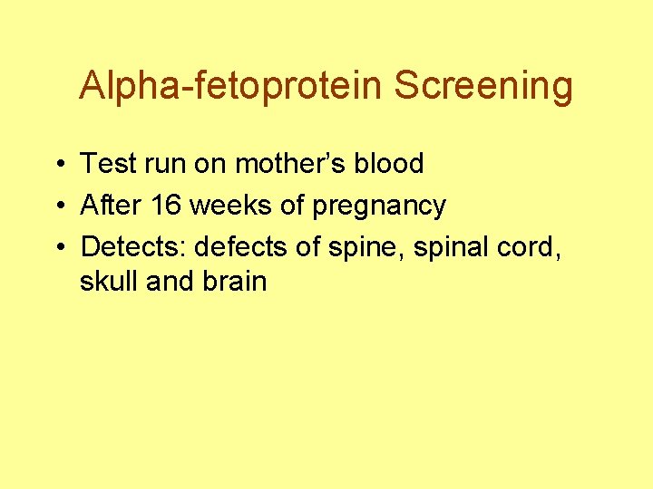 Alpha-fetoprotein Screening • Test run on mother’s blood • After 16 weeks of pregnancy