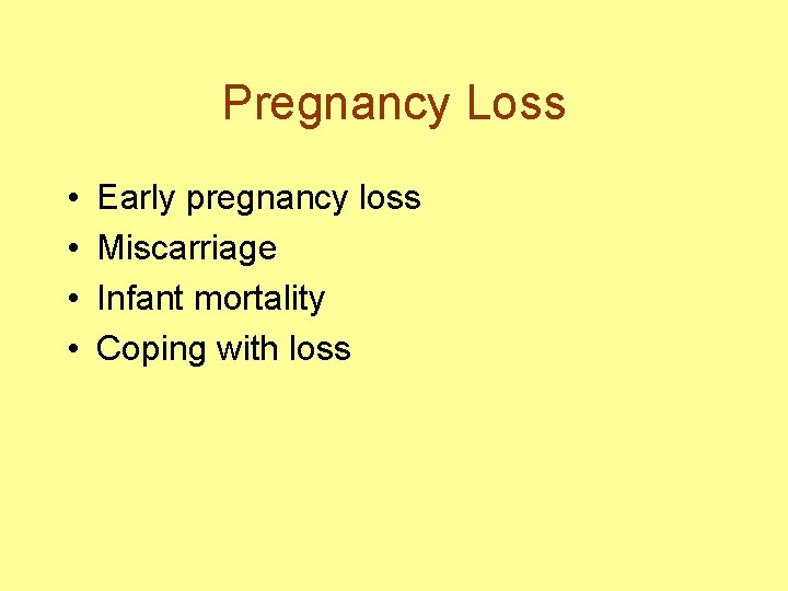 Pregnancy Loss • • Early pregnancy loss Miscarriage Infant mortality Coping with loss 