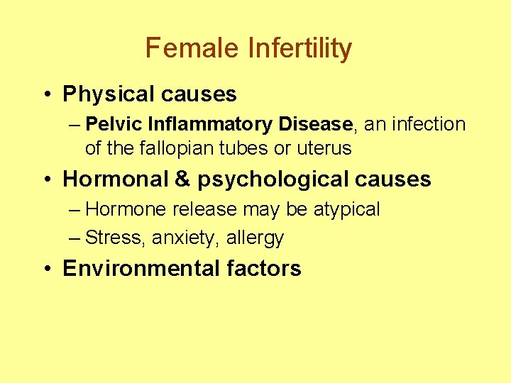 Female Infertility • Physical causes – Pelvic Inflammatory Disease, an infection of the fallopian