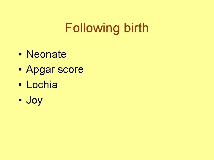 Following birth • • Neonate Apgar score Lochia Joy 