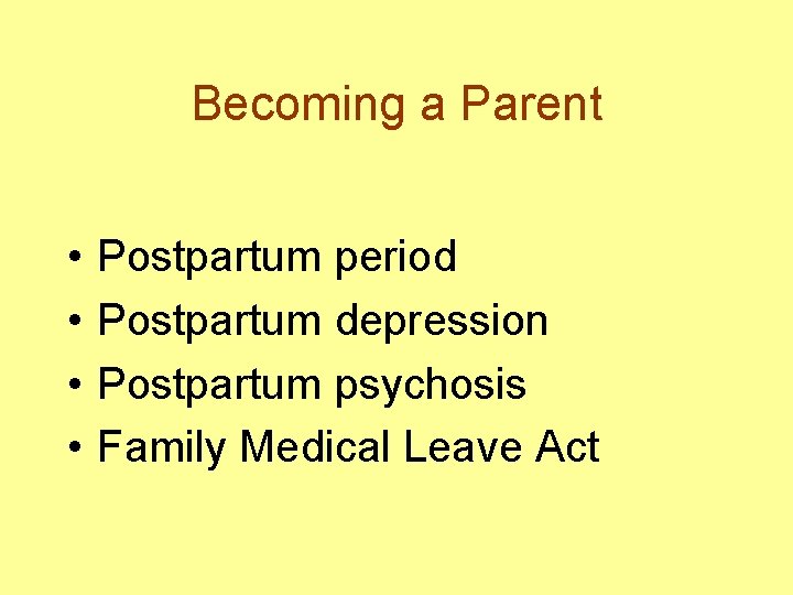 Becoming a Parent • • Postpartum period Postpartum depression Postpartum psychosis Family Medical Leave