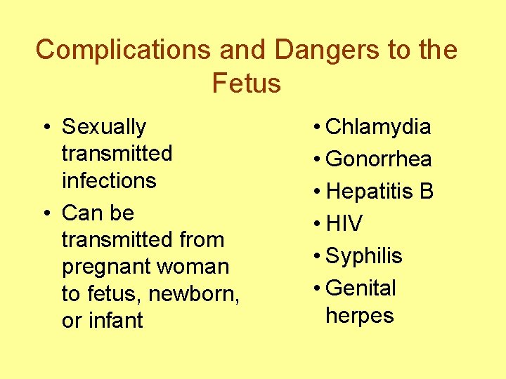 Complications and Dangers to the Fetus • Sexually transmitted infections • Can be transmitted