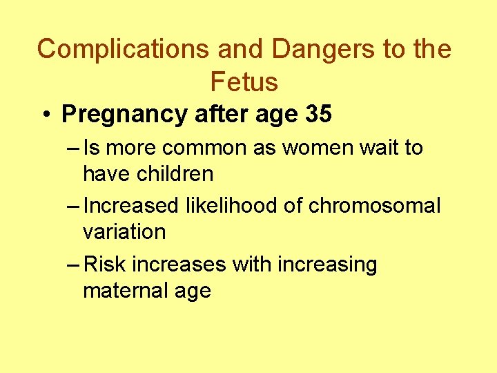 Complications and Dangers to the Fetus • Pregnancy after age 35 – Is more