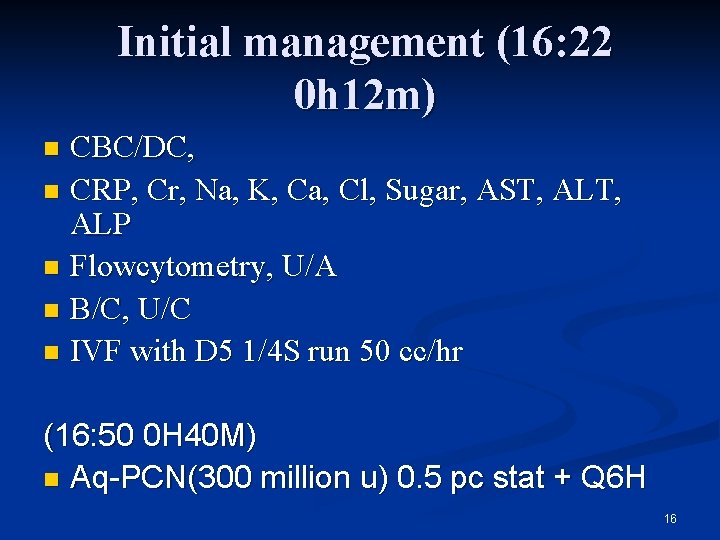 Initial management (16: 22 0 h 12 m) CBC/DC, n CRP, Cr, Na, K,