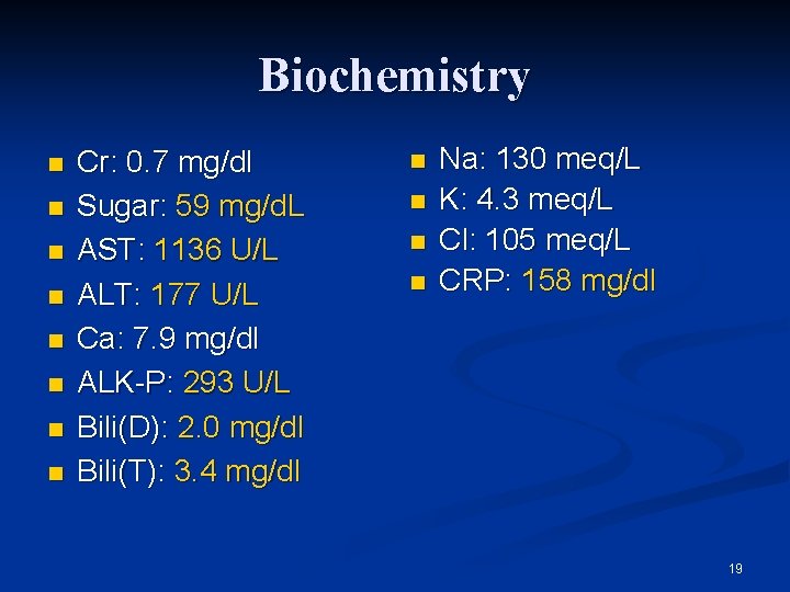 Biochemistry n n n n Cr: 0. 7 mg/dl Sugar: 59 mg/d. L AST: