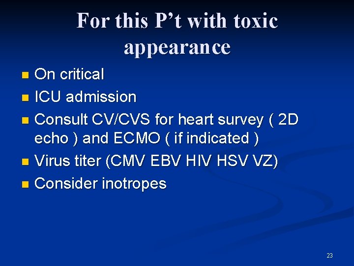 For this P’t with toxic appearance On critical n ICU admission n Consult CV/CVS