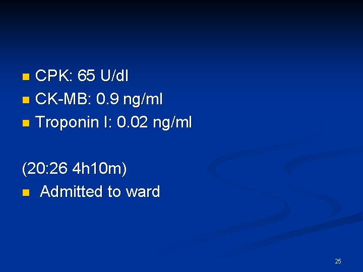 CPK: 65 U/dl n CK-MB: 0. 9 ng/ml n Troponin I: 0. 02 ng/ml