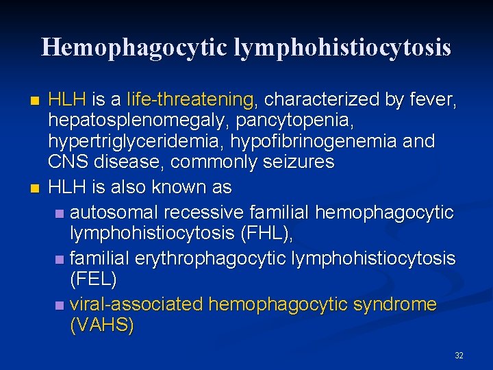 Hemophagocytic lymphohistiocytosis n n HLH is a life-threatening, characterized by fever, hepatosplenomegaly, pancytopenia, hypertriglyceridemia,