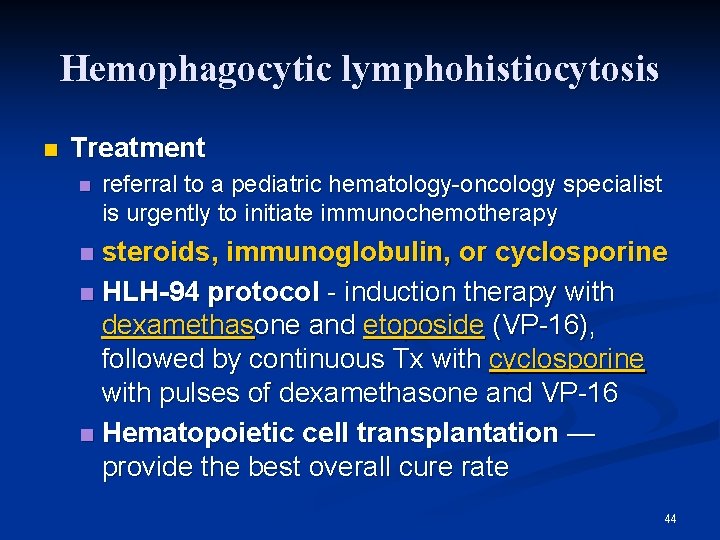 Hemophagocytic lymphohistiocytosis n Treatment n referral to a pediatric hematology-oncology specialist is urgently to