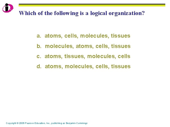 Which of the following is a logical organization? a. atoms, cells, molecules, tissues b.
