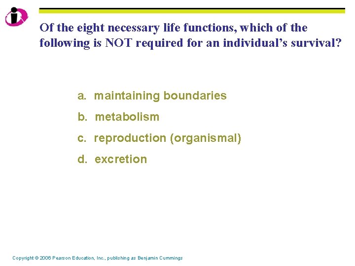 Of the eight necessary life functions, which of the following is NOT required for