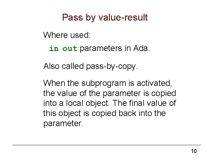 Pass by value-result Where used: in out parameters in Ada. Also called pass-by-copy. When