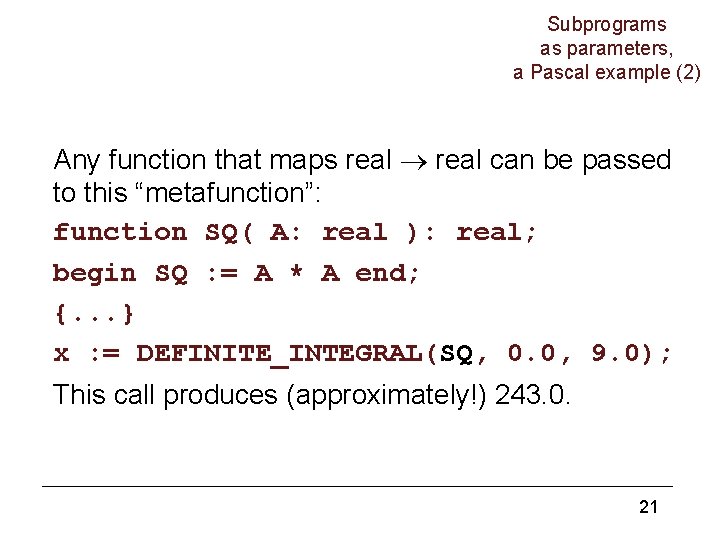 Subprograms as parameters, a Pascal example (2) Any function that maps real can be