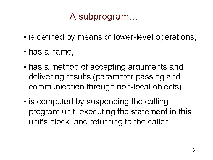 A subprogram… • is defined by means of lower-level operations, • has a name,