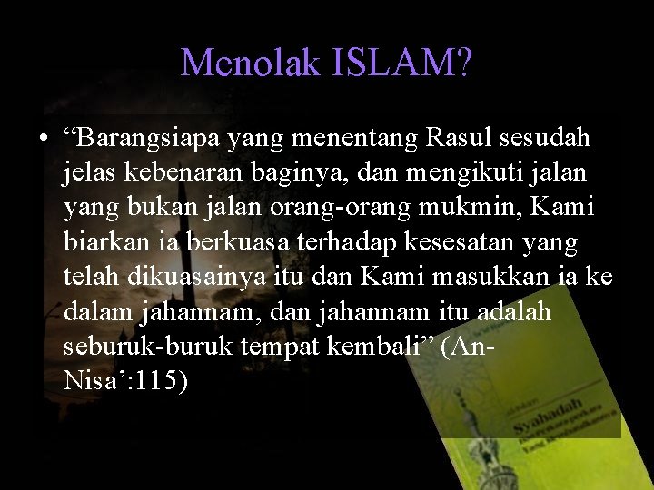 Menolak ISLAM? • “Barangsiapa yang menentang Rasul sesudah jelas kebenaran baginya, dan mengikuti jalan