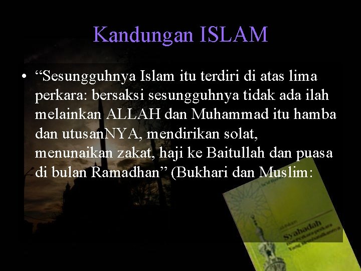 Kandungan ISLAM • “Sesungguhnya Islam itu terdiri di atas lima perkara: bersaksi sesungguhnya tidak