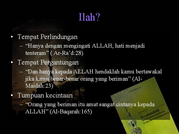 Ilah? • Tempat Perlindungan – “Hanya dengan mengingati ALLAH, hati menjadi tenteram” ( Ar-Ra’d: