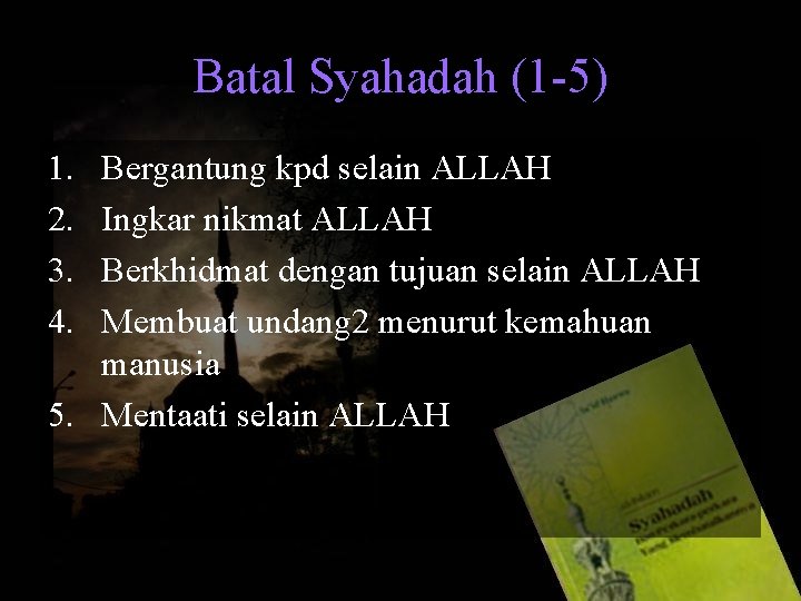 Batal Syahadah (1 -5) 1. 2. 3. 4. Bergantung kpd selain ALLAH Ingkar nikmat