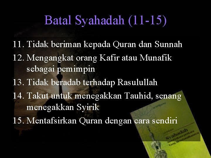 Batal Syahadah (11 -15) 11. Tidak beriman kepada Quran dan Sunnah 12. Mengangkat orang