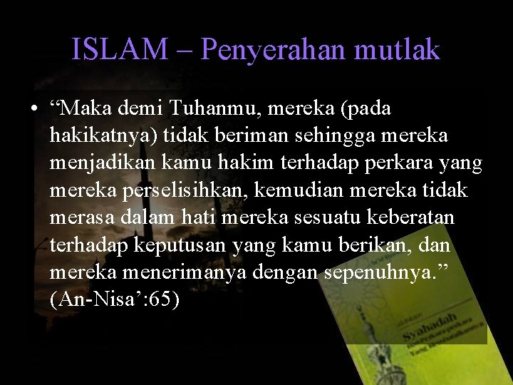ISLAM – Penyerahan mutlak • “Maka demi Tuhanmu, mereka (pada hakikatnya) tidak beriman sehingga